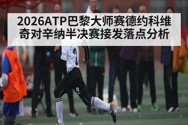 2026ATP巴黎大师赛德约科维奇对辛纳半决赛接发落点分析